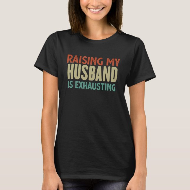 T-shirt Raising My Husband Is Exhausting Wife  Funny Sayin (Devant)