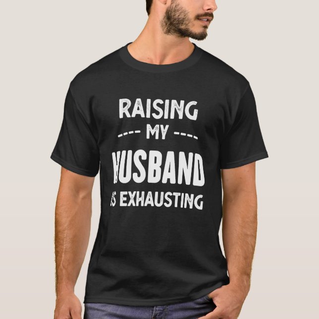 T-shirt Raising My Husband Is Exhausting Wife  Funny Sayin (Devant)