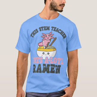 T-shirt Ramen Loving Stem Teacher Cute Axolotl Eating Rame