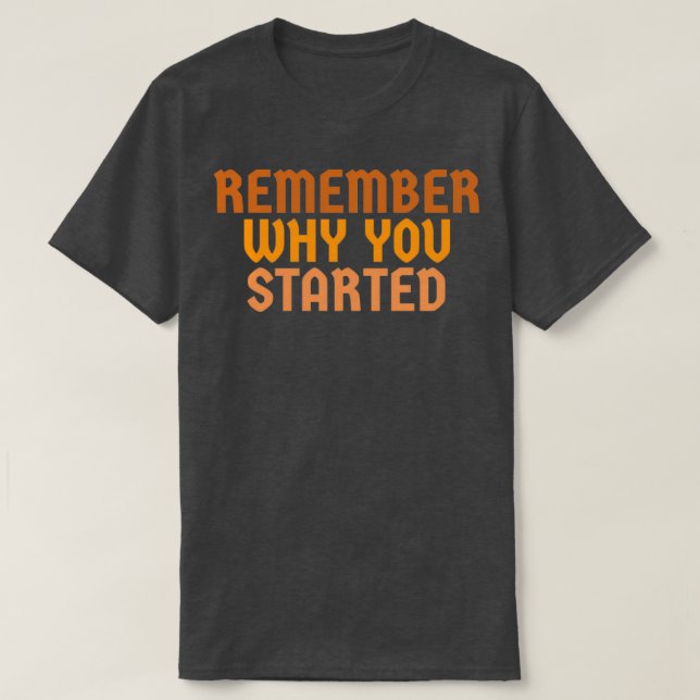 T-shirt Rappelez-vous pourquoi vous avez commencé (Design devant)