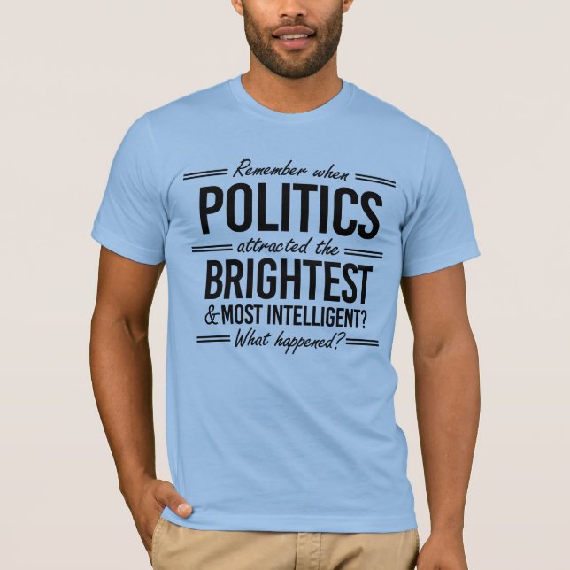 T-shirt Rappelez-vous quand la politique a attiré les plus (Devant)