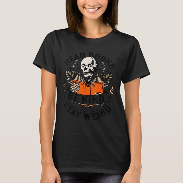 T-shirt Read Books Be Kind Stay Weird Skeleton Reading Hal (Devant)
