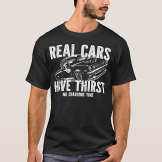 T-shirt Real Cars Have Thirst No Charging Time Gasoline Ca
