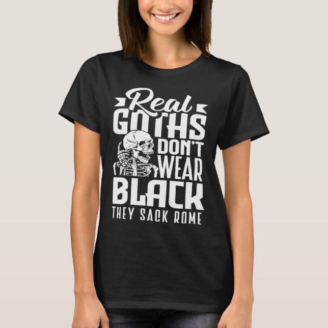 T-shirt Real Goths Don't Wear Black They Sack Rome Gothic  (Devant)