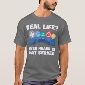 T-shirt Real Life Never Heard Ofhat Server I Gaming PS5 Co