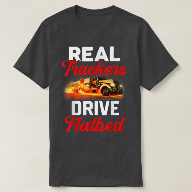 T-shirt Real Truckers Drive Flatbed Funny Truck Drivers  (Design devant)