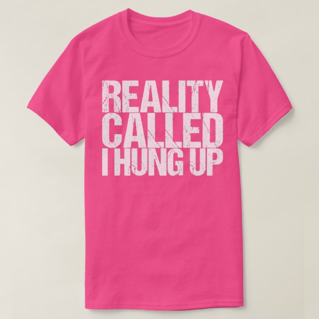 T-shirt Reality Called I Hung Up (Design devant)