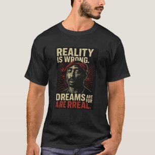T-shirt Reality Is Wrong – Dreams Are For Real   Retro Hip