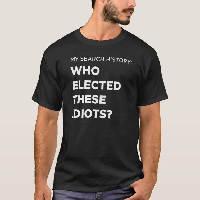 T-shirt Rechercher Qui A Élu Ces Idiots (Devant)