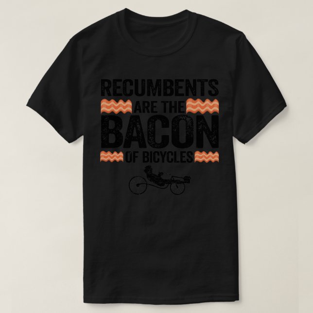 T-shirt Recumbents Are The Bacon Of Bicycles Funny Recumbe (Design devant)