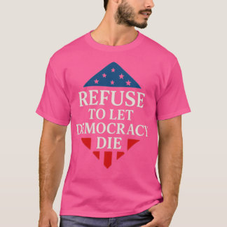 T-SHIRT REFUSER DE LAISSER MOURIR LA DÉMOCRATIE