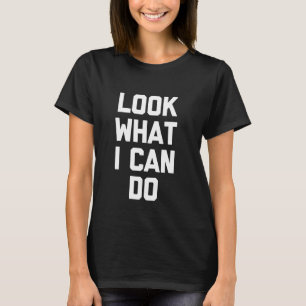 T-shirt Regardez Ce Que Je Peux Faire - Drôle Dire Sarcast