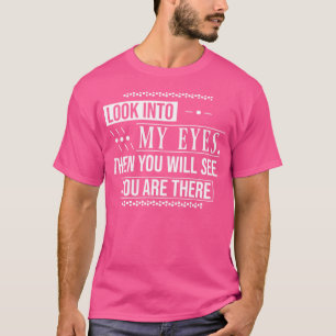 T-shirt Regardez Dans Mes Yeux, Alors Vous Verrez Que Vous