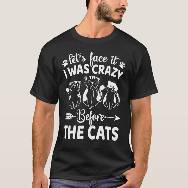 T-shirt Regardons-le, j'étais fou avant les chats (Devant)