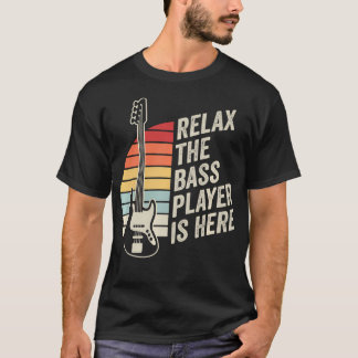 T-shirt Relax The Bass Player Is Here Funny Bass Guitar