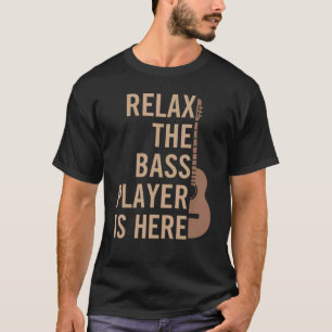 T-shirt Relax The Bass Player Is Here Guitarist Instrument