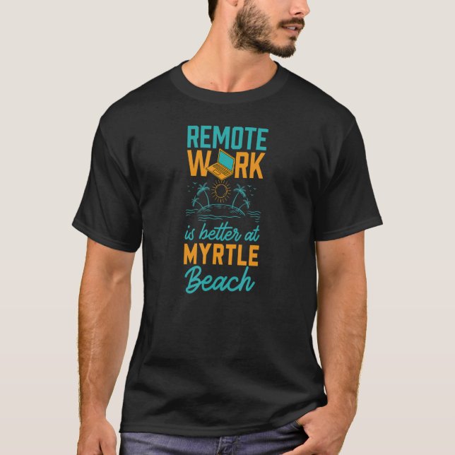 T-shirt Remote Work Is Better At Myrtle Beach Work From Ho (Devant)