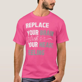 T-shirt Remplacez Votre Cerveau Par Votre Sentiment Coeur