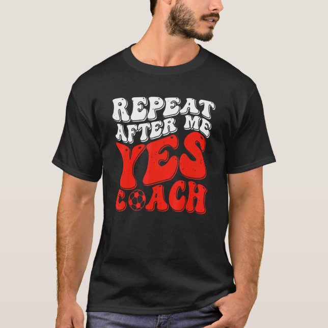 T-shirt Repeat After Me Yes Coach   Soccer Coaching (Devant)