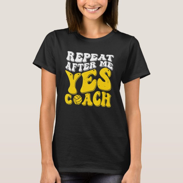 T-shirt Repeat After Me Yes Coach   Volleyball Coaching (Devant)