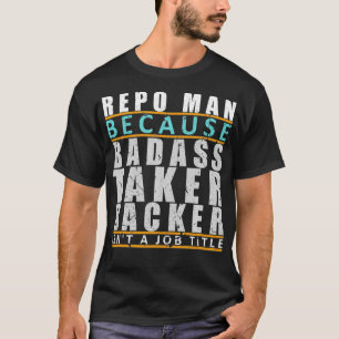 T-shirt Repo Man Badass Taker Backer Funny Repo Agent Plai