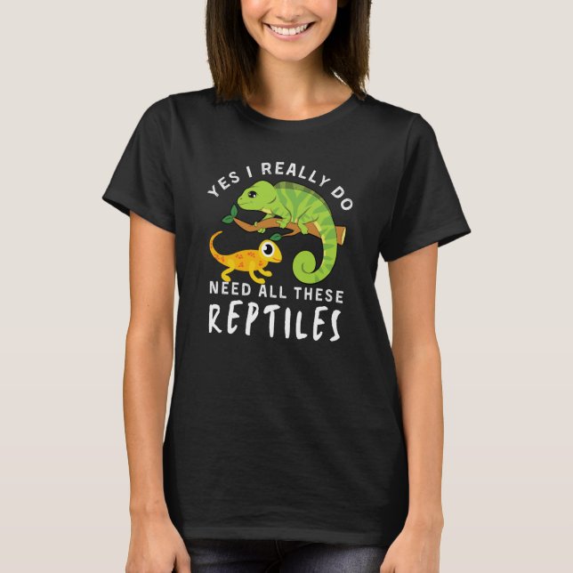 T-shirt Reptile Quote Yes I Really Do Need All These Repti (Devant)