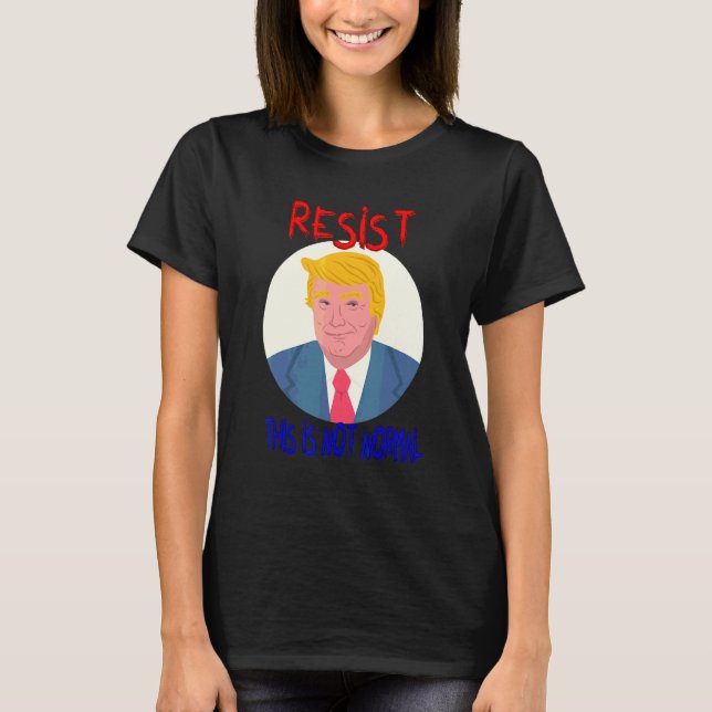 T-shirt Résistez Ce n'est pas normal  Sarcastique (Devant)