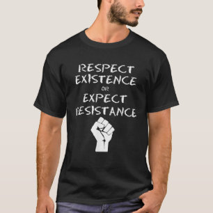 T-shirt Respecter l'existence ou s'attendre à la résistanc
