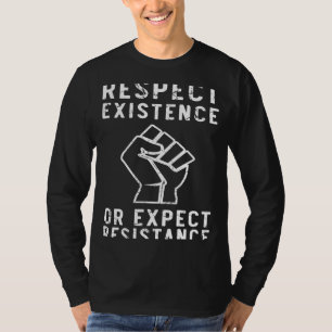 T-shirt Respecter l'existence ou s'attendre à une résistan