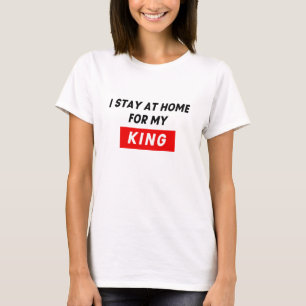 T-SHIRT RESTE À LA MAISON POUR MON ROI