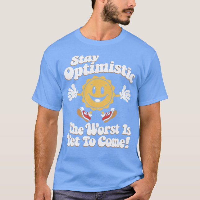 T-shirt Restez Optimiste Le Pire Est Encore À Venir (Devant)