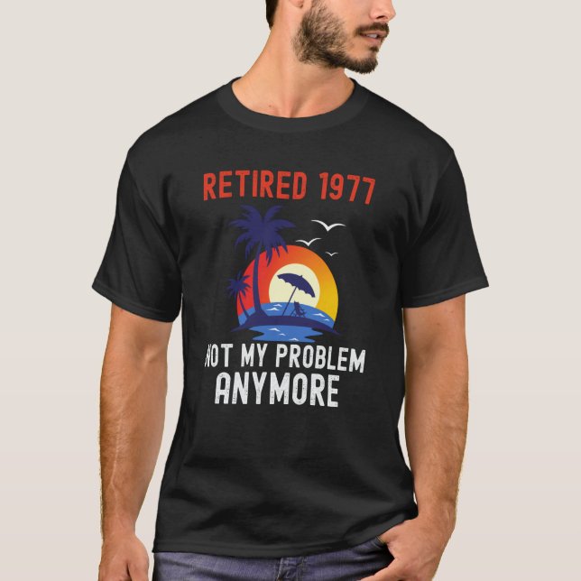 T-SHIRT RETIRED 1977 NOT MY PROBLEM ANYMORE RETRO  RETIREM (Devant)
