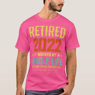 T-shirt Retired 2022 I Worked My Whole Life 1746