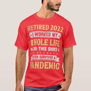T-shirt Retired 2022 I Worked Whole Life For This Retireme
