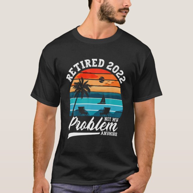 T-shirt Retired 2022 Not My Problem Anymore Retirement Gif (Devant)