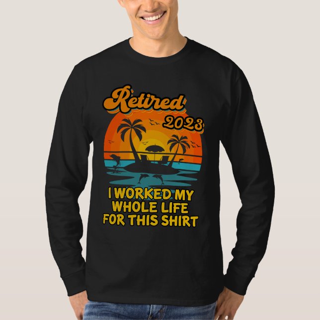 T-shirt Retired 2023 I Worked My Whole Life  Retirement Wo (Devant)