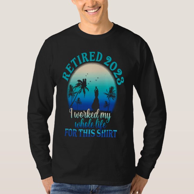 T-shirt Retired 2023 I Worked My Whole Life  Retirement Wo (Devant)