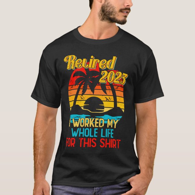 T-shirt Retired 2023 I Worked My Whole Life  Retirement Wo (Devant)