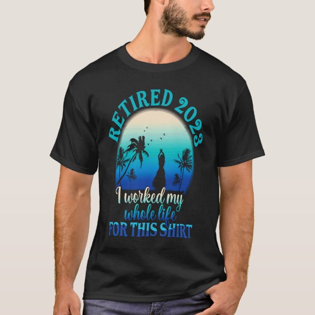 T-shirt Retired 2023 I Worked My Whole Life  Retirement Wo (Devant)