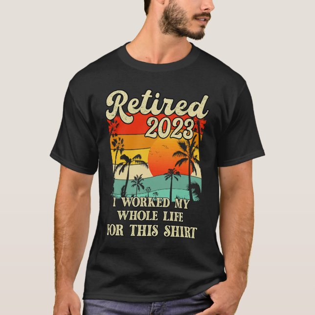 T-shirt Retired 2023 I Worked My Whole Life  Retirement Wo (Devant)