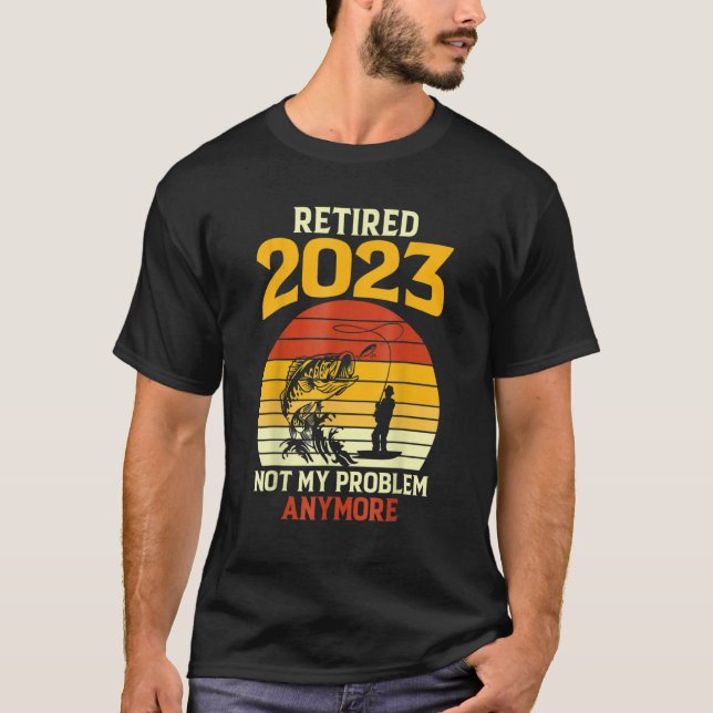 T-shirt Retired 2023 Not My Problem Anymore Fishing Retire (Devant)