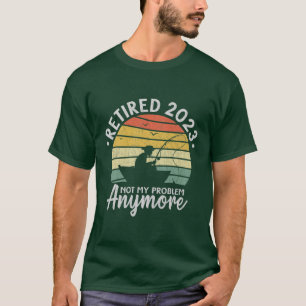 T-shirt Retired 2023 Not My Problem Anymore Funny Fishing