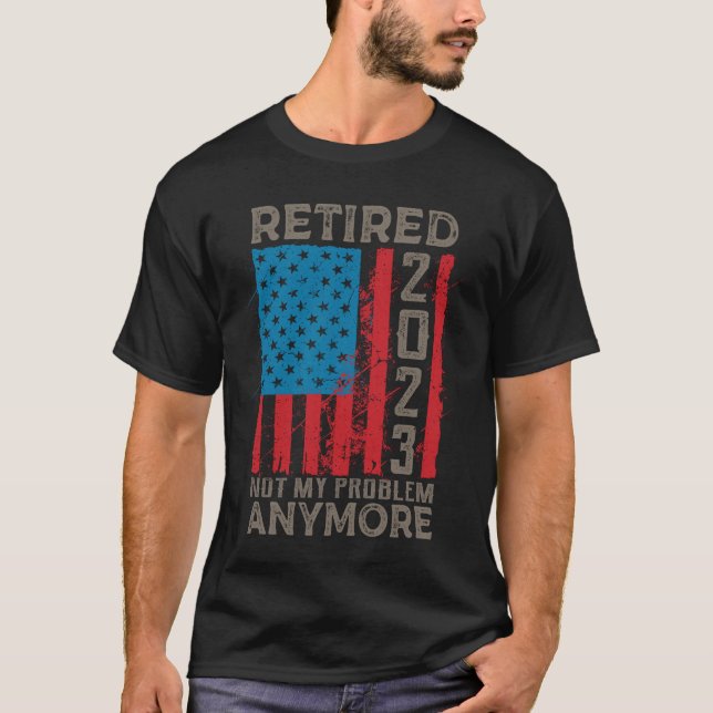 T-shirt Retired 2023 Not My Problem Anymore Retirement (Devant)