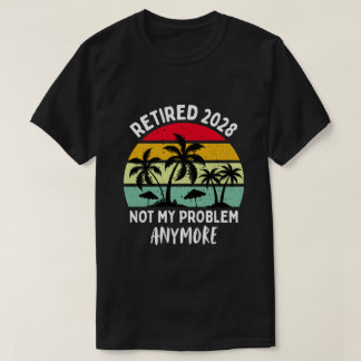 T-shirt retired 2028 not my problem anymore