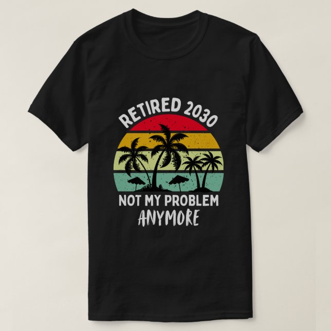 T-shirt retired 2030 not my problem anymore (Design devant)