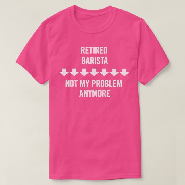 T-shirt Retired Barista Not My Problem Anymore Gift (Design devant)