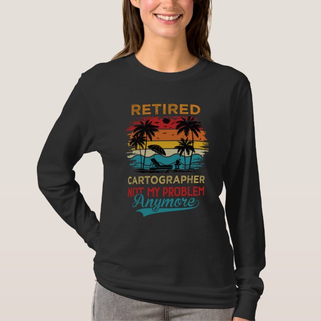 T-shirt Retired Cartographer Not My Problem Anymore Retire (Devant)