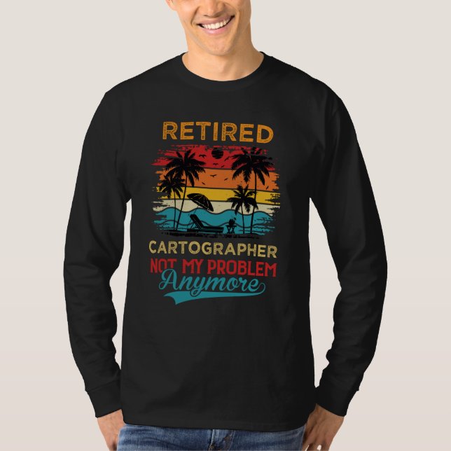 T-shirt Retired Cartographer Not My Problem Anymore Retire (Devant)