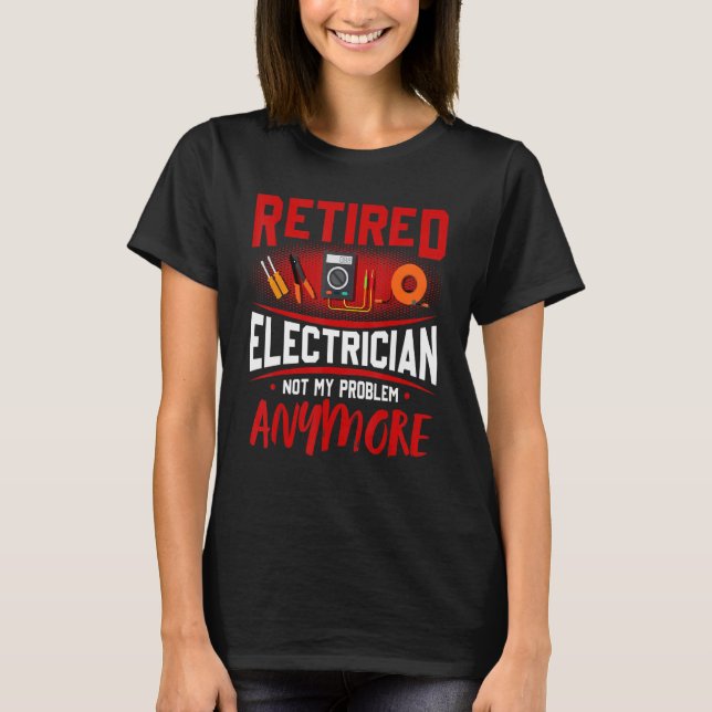 T-shirt Retired Electrician Not My Problem Anymore (Devant)