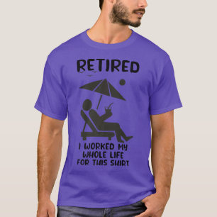 T-shirt Retired I Worked My Whole Life Funny Summer 2022 R